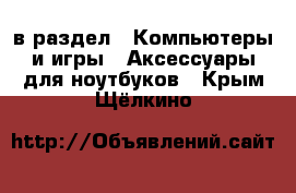  в раздел : Компьютеры и игры » Аксессуары для ноутбуков . Крым,Щёлкино